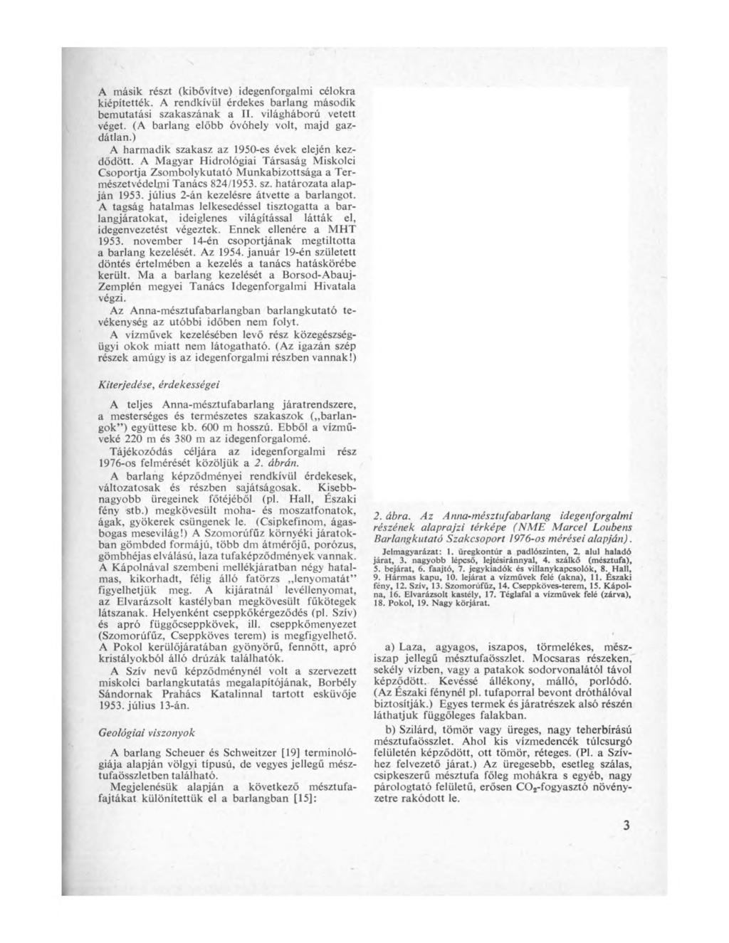 A másik részt (kibővítve) idegenforgalmi célokra kiépítették. A rendkívül érdekes barlang második bemutatási szakaszának a II. világháború vetett véget. (A barlang előbb óvóhely volt, majd gazdátlan.