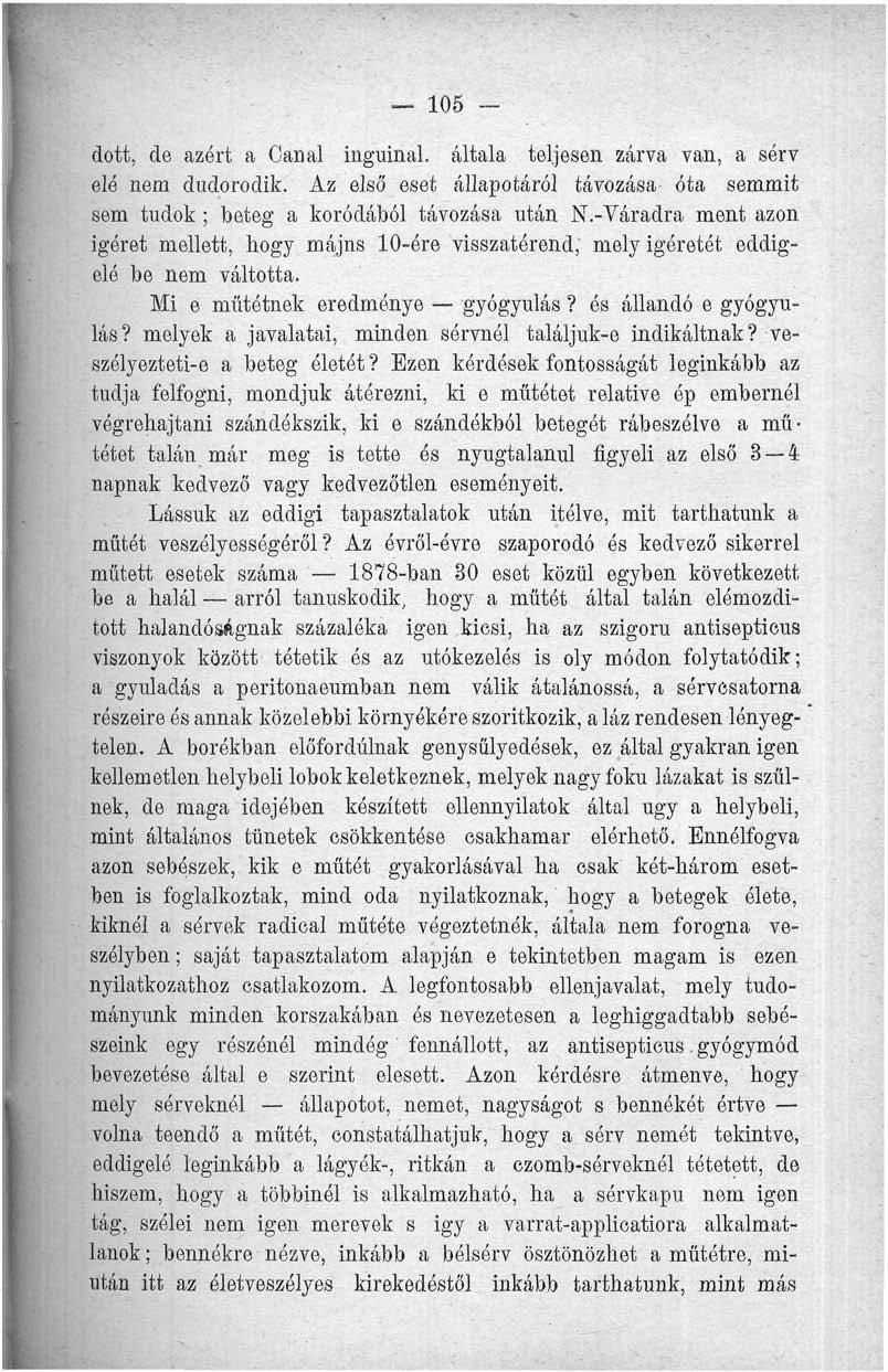 105 - dott, de azért a Canal inguinal. általa teljesen zárva van, a sérv elé nem dudorodik. Az első eset állapotáról távozása óta semmit sem tudok ; beteg a koródából távozása után N.