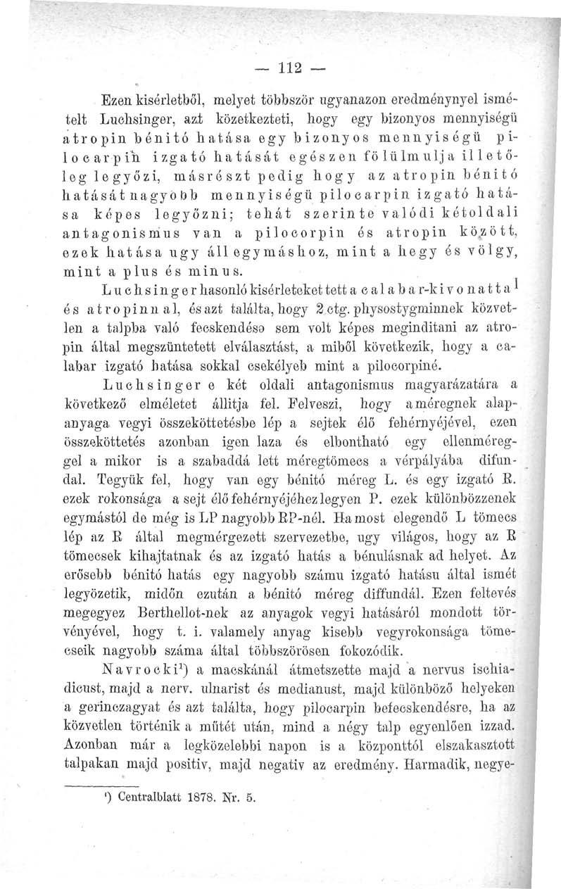 112 Ezen kísérletből, melyet többször ugyanazon eredménynyel ismételt Luehsinger, azt közetkezteti, hogy egy bizonyos mennyiségű atropin bénitó hatása egy bizonyos mennyiségű piloearpin i zga tó ha t