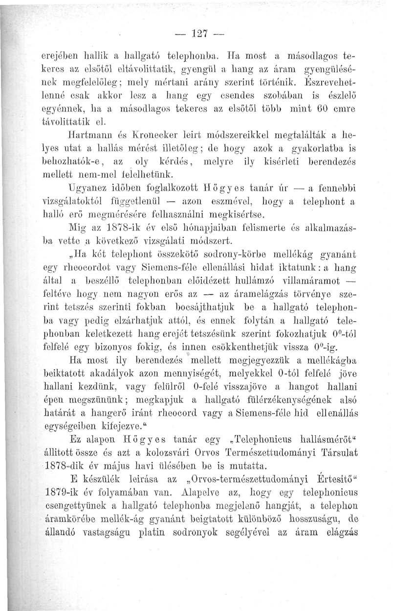 _ 127 erejében hallik a hallgató telephonba. Ha most a másodlagos tekercs az elsőtől eltávolittatik, gyengül a hang az áram gyengülésének megfelelőleg; mely mértani arány szerint történik.