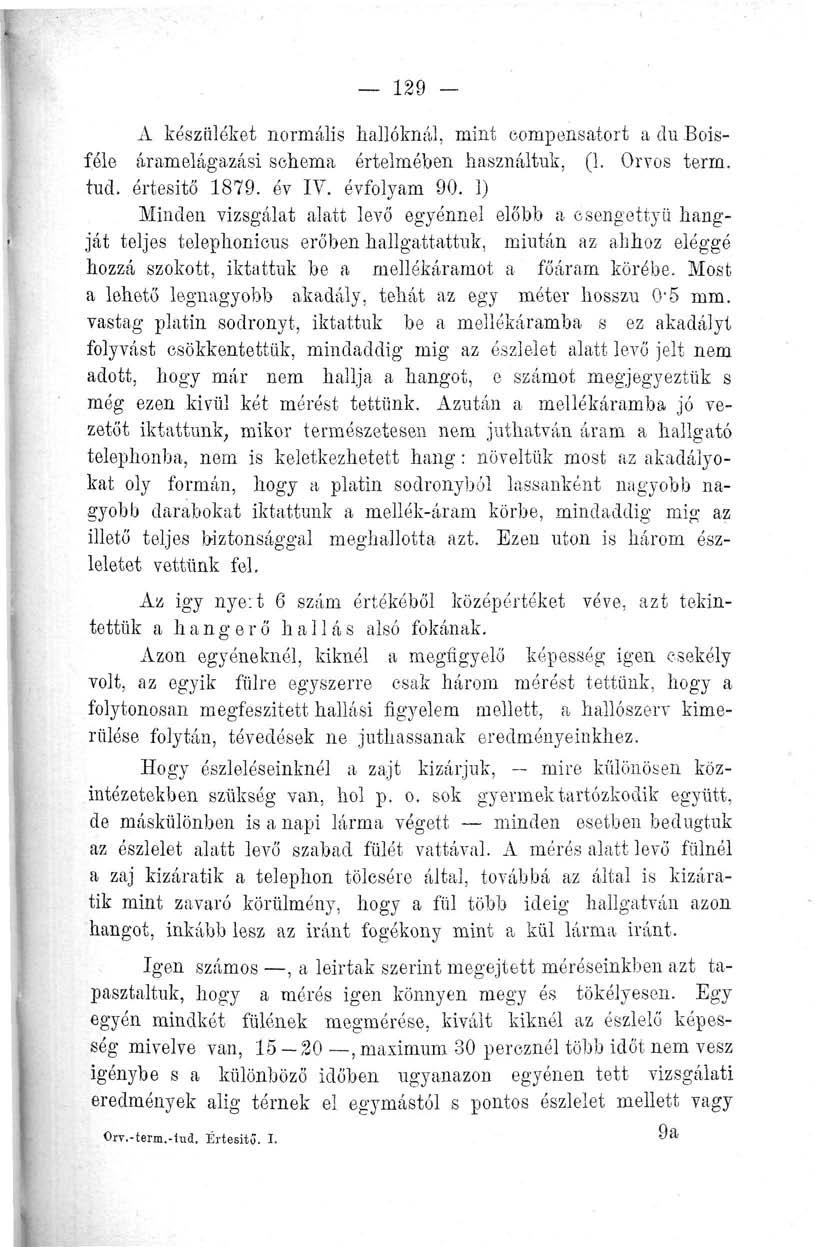 129 A készüléket normális hallóknál, mint eompensatort a du Boisféle áramelágazási schema értelmében használtuk, (1. Orvos term. tud. értesítő 1879. év IV. évfolyam 90.