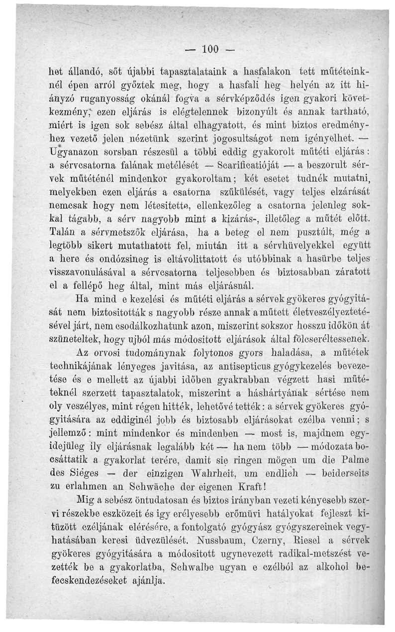 100 - het állandó, sőt újabbi tapasztalataink a hasfalakon tett műtéteinknél épen arról győztek meg, hogy a hasfali heg helyén az itt hiányzó ruganyosság okánál fogva a sérvképződés igen gyakori