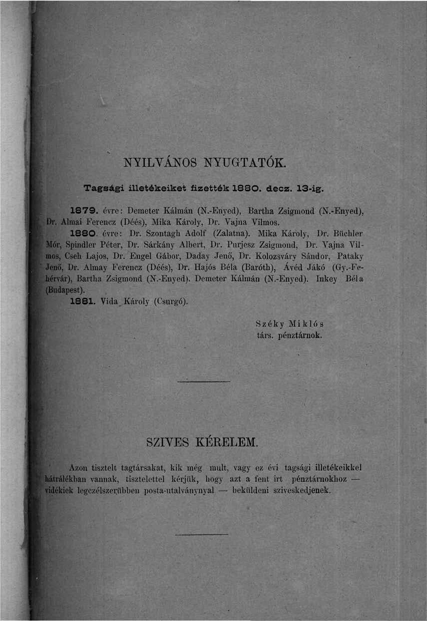 NYILVÁNOS NYUGTATÓK. Tagsági illetékeiket fizették 1830. decz. 13-ig. 1879. évre: Demeter Kálmán (N.-Enyed), Bartha Zsigmond (N.-Enyed), Dr. Almai Ferencz (Déés), Mika Károly, Dr. Vájna Vilmos. 1880.