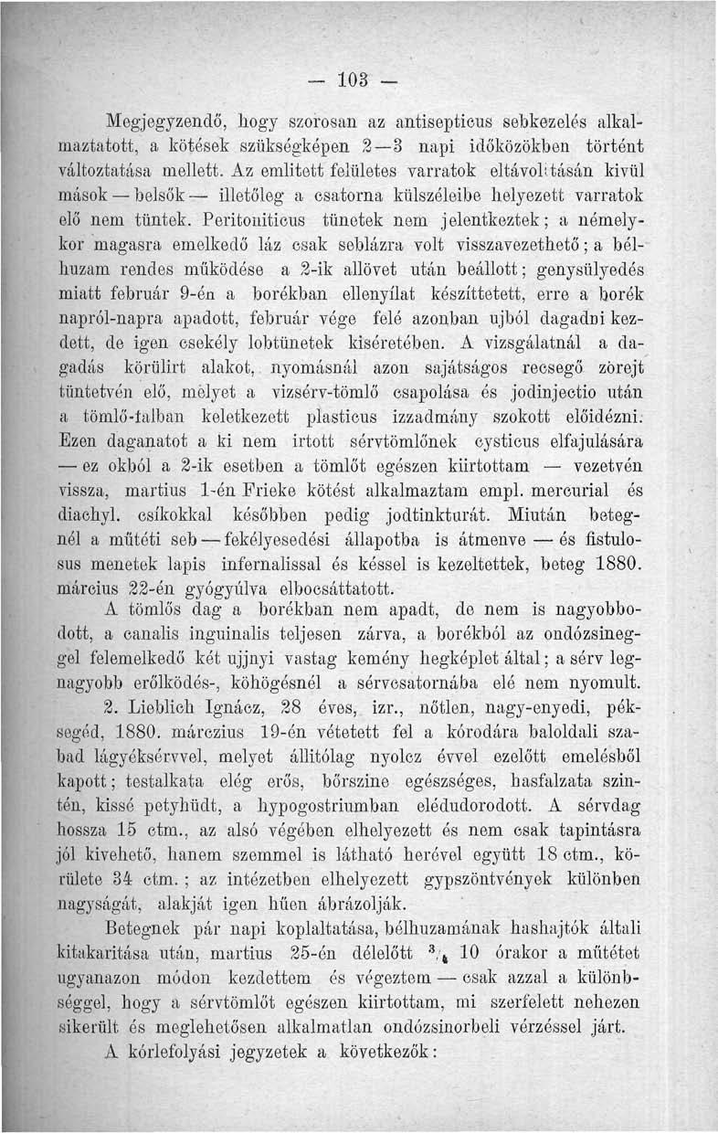 - 103 - Megjegyzendő, hogy szorosan az antiseptieus sebkezelés alkalmaztatott, a kötések szükségképen 2 3 napi időközökben történt változtatása mellett.