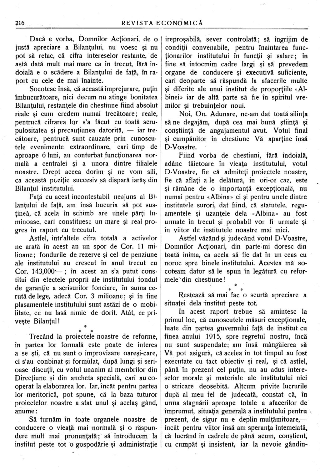 Dacă e vorba, Domnilor Acţionari, de o justă apreciare a Bilanţului, nu voesc şi nu pot să retac, că cifra intereselor restante, de astă dată mult mai mare ca în trecut, fără îndoială e o scădere a