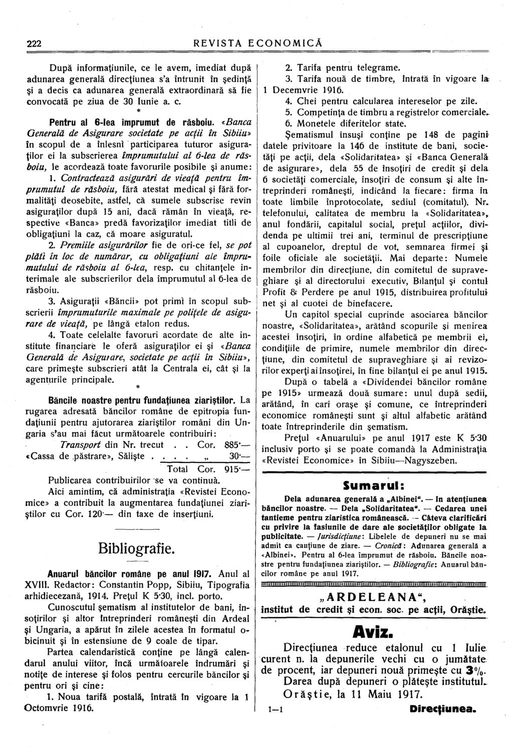 După informaţiunile, ce le avem, imediat după adunarea generală direcţiunea s'a întrunit în şedinţă şi a decis ca adunarea generală extraordinară să fie convocată pe ziua de 30 Iunie a. c. * Pentru al 6-lea împrumut de râsboiu.