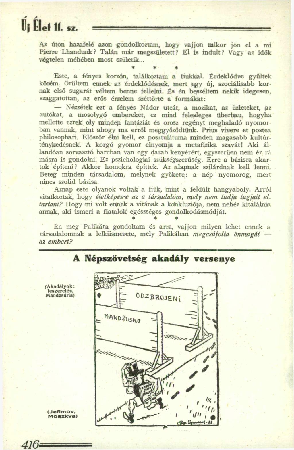41& líj Élei II. sz. Az úton hazafelé azon gondolkoztam, hogy vájjon mikor jön el a mi Pierre Lhandunk? Talán már megszületett? E l is indult? Vagy az idők végtelen méhében most születik.