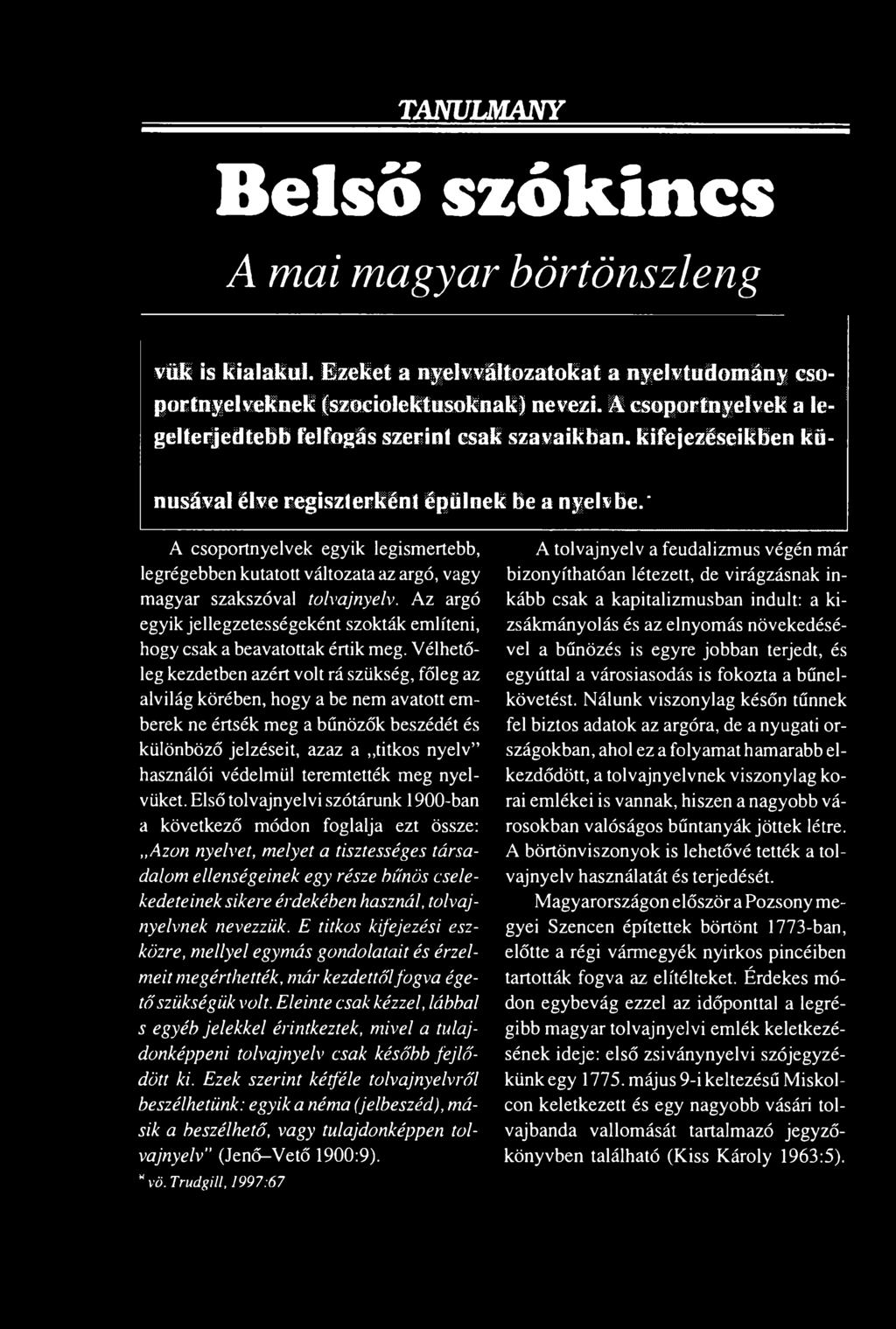 Vélhetőleg kezdetben azért volt rá szükség, főleg az alvilág körében, hogy a be nem avatott emberek ne értsék meg a bűnözők beszédét és különböző jelzéseit, azaz a titkos nyelv használói védelmül