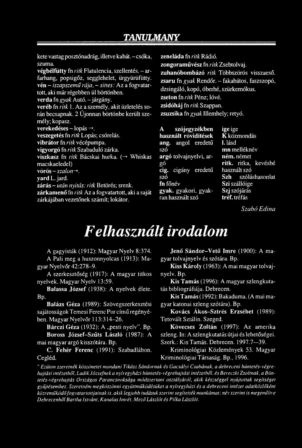 zeneláda fn ritk Rádió, zongoraművész fn ritk Zsebtolvaj, zuhanóbombázó ritk Többszörös visszaeső, zsaru fn gyak Rendőr.
