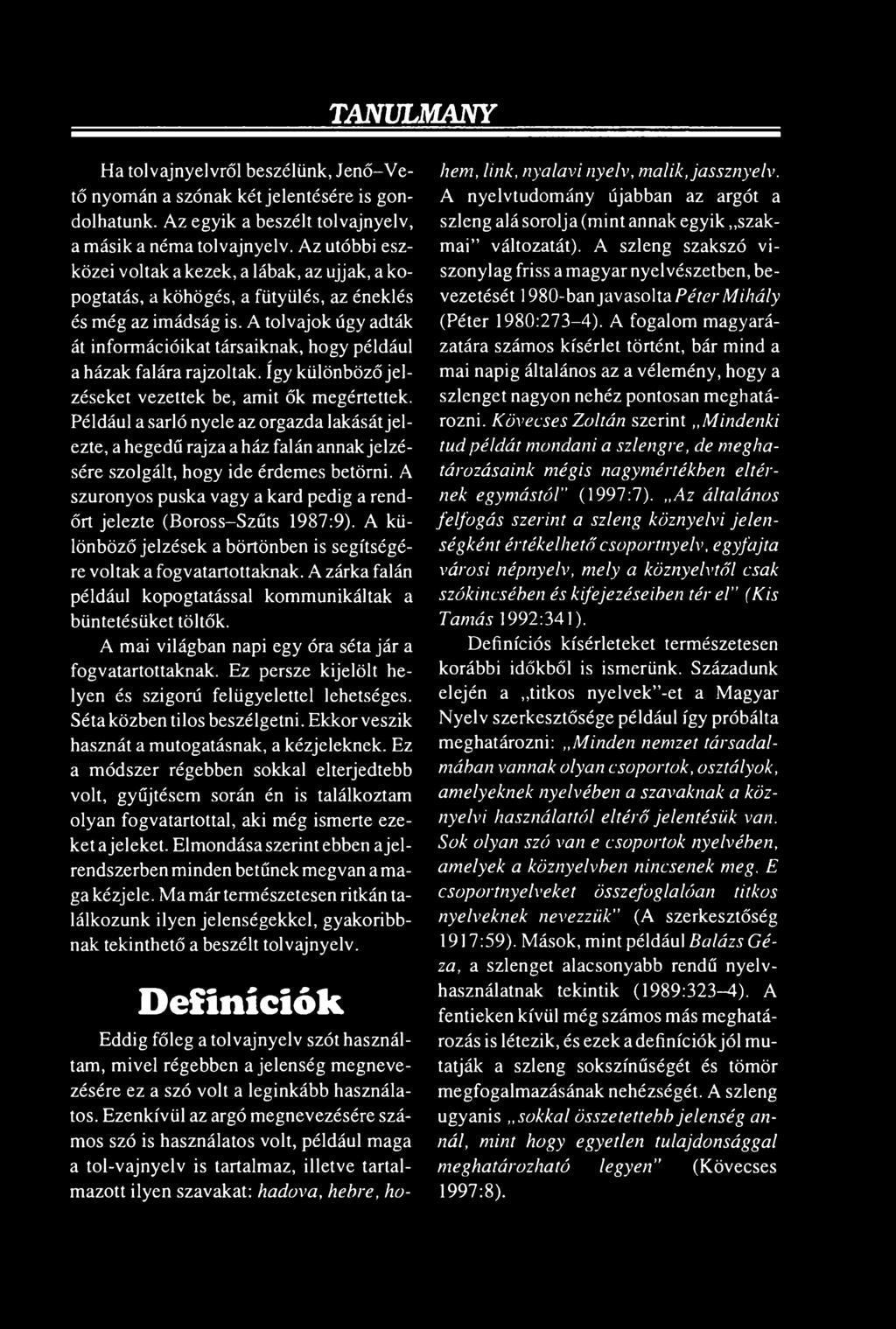 A szuronyos puska vagy a kard pedig a rendőrt jelezte (Boross-Szűts 1987:9). A különbözőjelzések a börtönben is segítségére voltak a fogvatartottaknak.