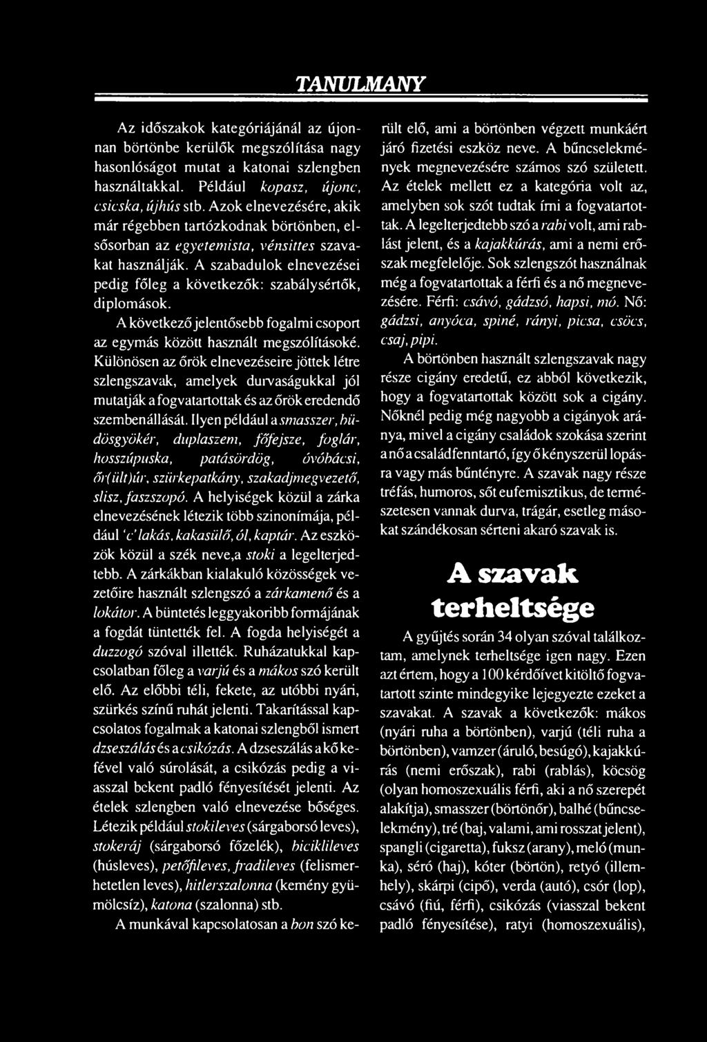 Ilyen például a sm asszer, bii- dösgyökér, duplaszem, főfejsze, foglár, hosszúpuska, patásördög, óvóbácsi, őr(ült)úr, szürkepatkány, szakadjm egvezető, slisz, faszszopó.