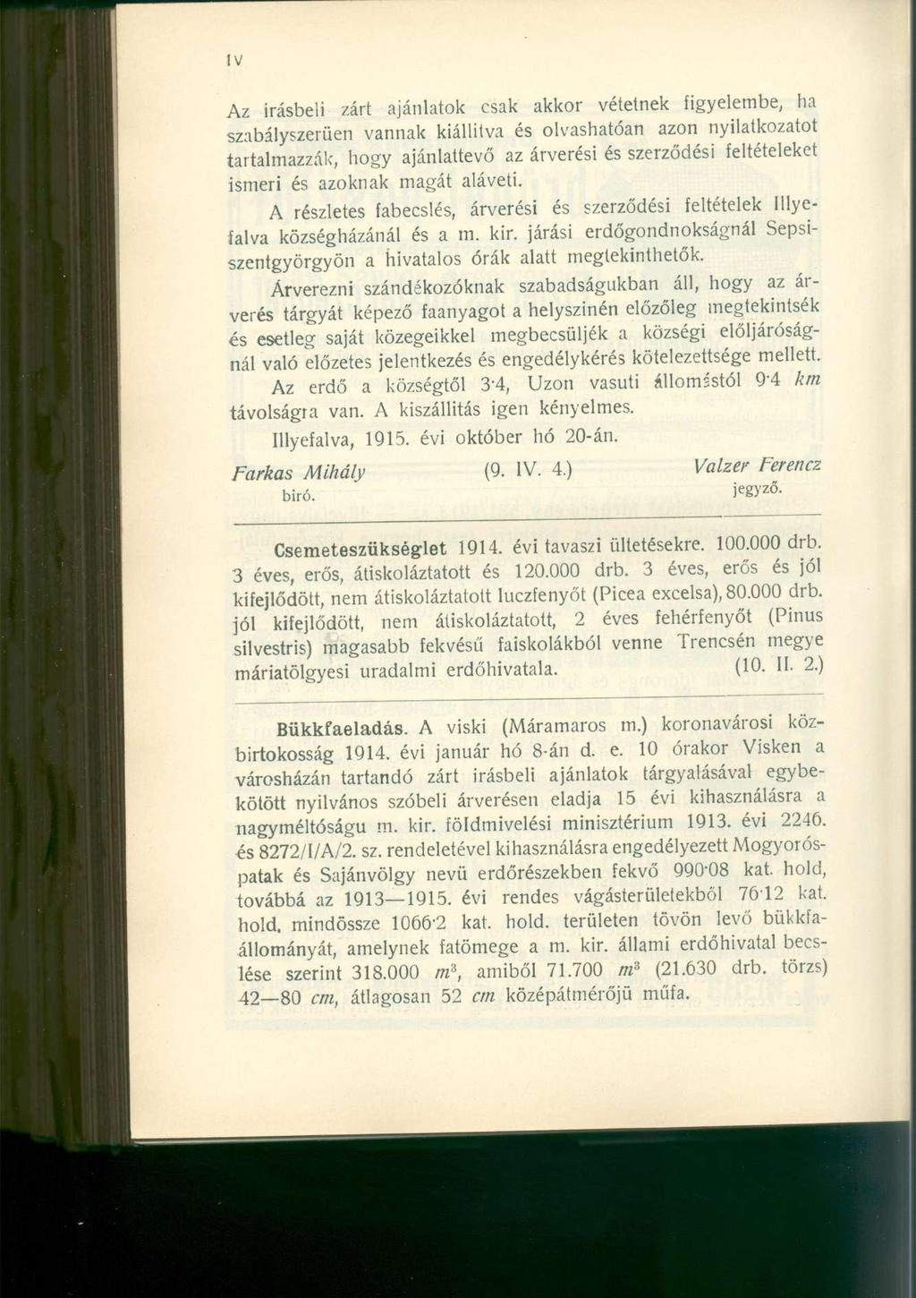 Az írásbeli zárt ajánlatok csak akkor vétetnek figyelembe, ha szabályszerűen vannak kiállítva és olvashatóan azon nyilatkozatot tartalmazzák, hogy ajánlattevő az árverési és szerződési feltételeket