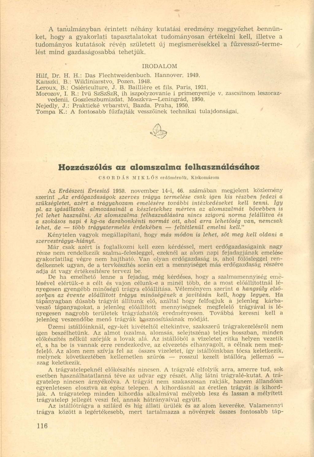 A tanulmányban érintett néhány kutatási eredmény meggyőzhet bennünket, hogy a gyakorlati tapasztalatokat tudományosan értékelni kell, illetve a tudományos kutatások révén született új megismerésekkel