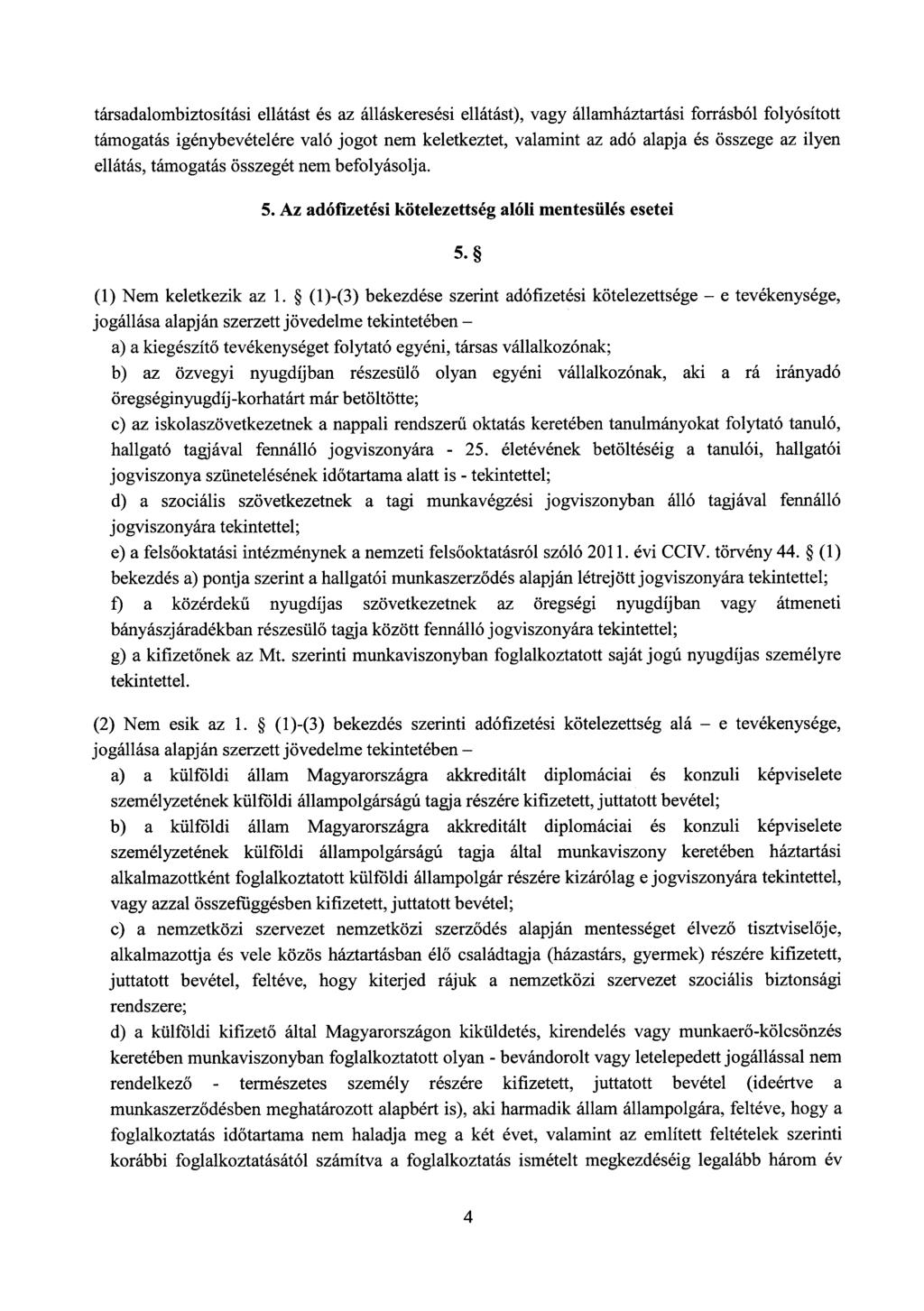 társadalombiztosítási ellátást és az álláskeresési ellátást), vagy államháztartási forrásból folyósított támogatás igénybevételére való jogot nem keletkeztet, valamint az adó alapja és összege az