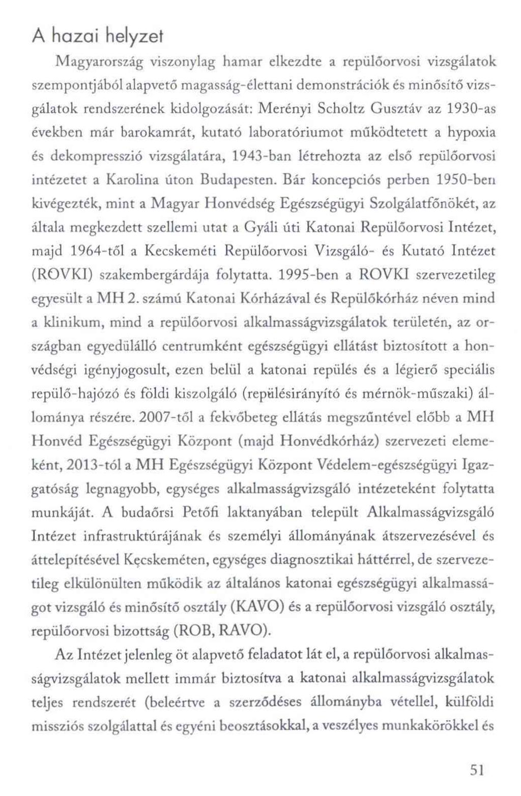 A hazai helyzet Magyarország viszonylag hamar elkezdte a repülőorvosi vizsgálatok szempontjából alapvető magasság-élettani demonstrációk és minősítő vizsgálatok rendszerének kidolgozását: Merényi