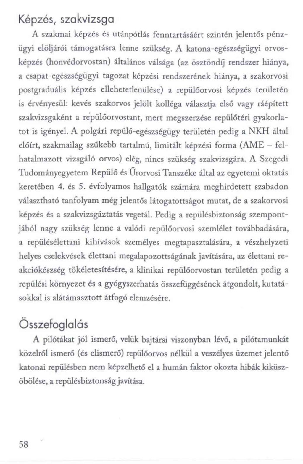 Képzés, szakvizsga A szakmai képzés és utánpótlás fenntartásáért szintén jelentős pénzügyi elöljárói támogatásra lenne szükség.
