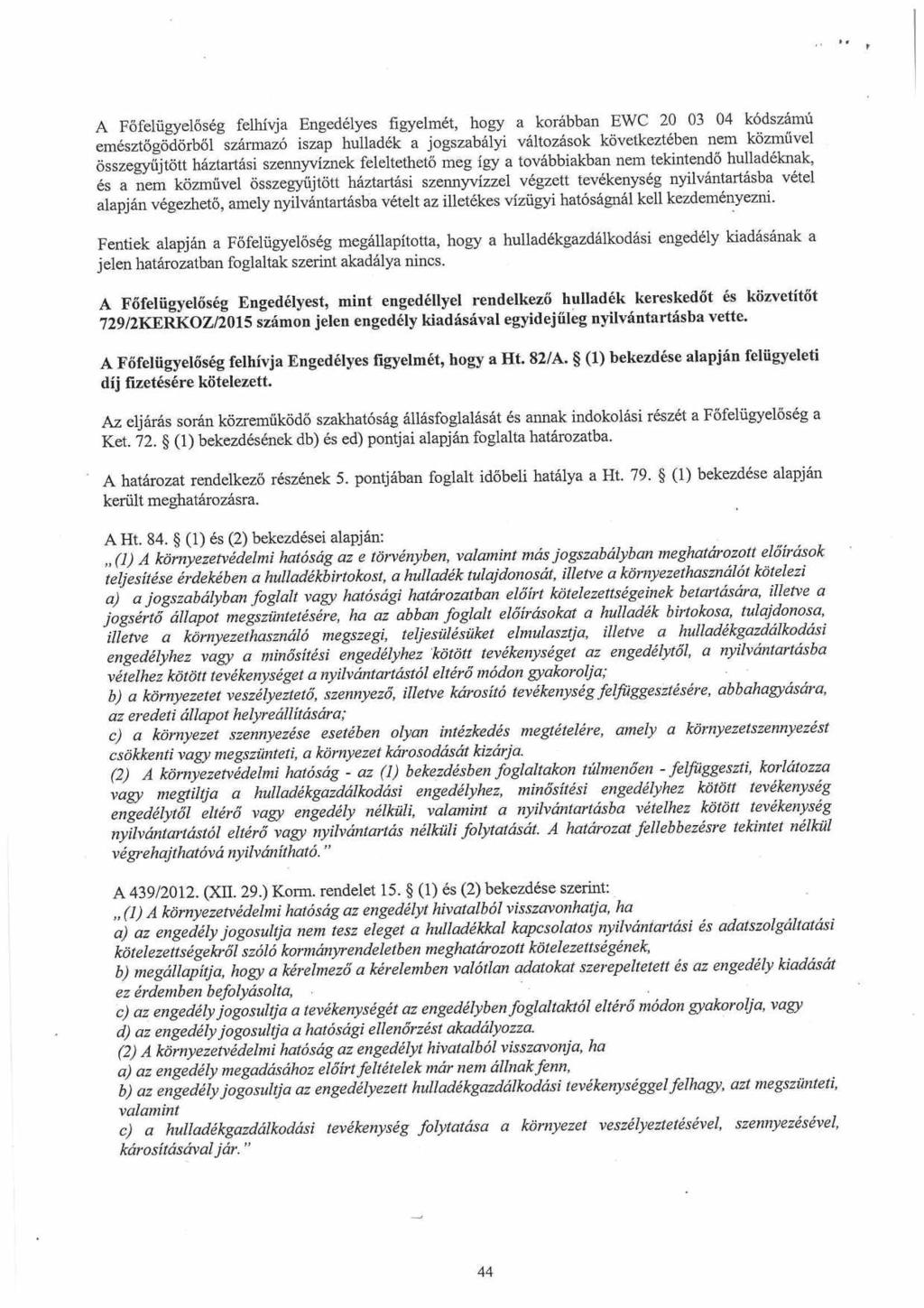 A Főfelügyelőség felhívja Engedélyes figyelmét, hogy a korábban EWC 20 03 04 kódszámú emésztőgödörből származó iszap hulladék a jogszabályi változások következtében nem közművel összegyűjtött