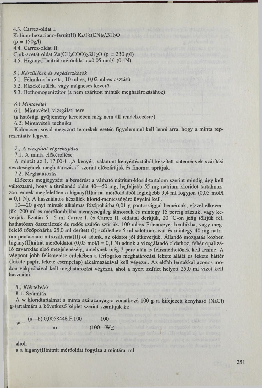 4.3. Carrez-oldat I. Kálium-hexaciano-ferrát(lI) Kt/FeíCNjé/JFbO (p = 150g/l) 4.4. Carrez-oldat II. Cink-acetát oldat Zn(CH3C00)2.2H20 (p = 230 ga) 4.5. Higany(II)nitrát mérőoldat c=0,05 mol/1 (0,1N) 5.