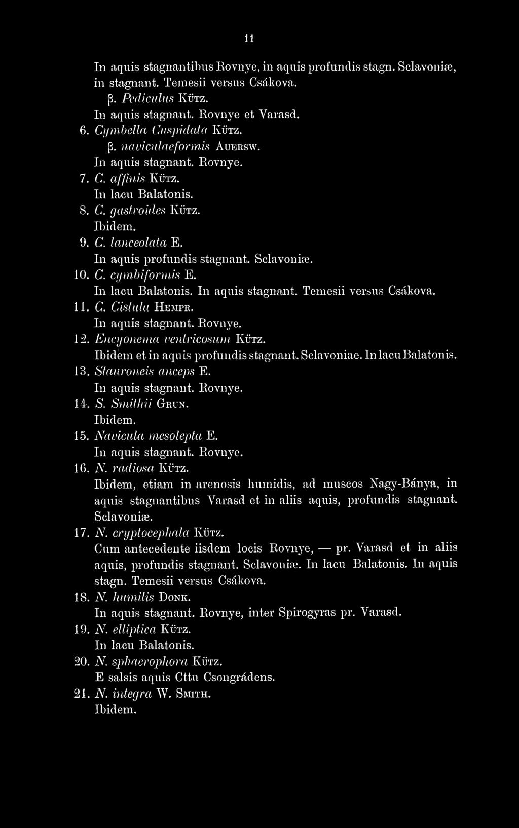 Temesii versus Csákóvá. 11. C Cistida Hempr. In aquis stagnant. Eovnye. 12. Encyouema ventricomm Kütz. Ibidem et in aquis profundis stagnant. Sclavoniae. In lacu Balatonis. 13. Stauroneis anceps E.