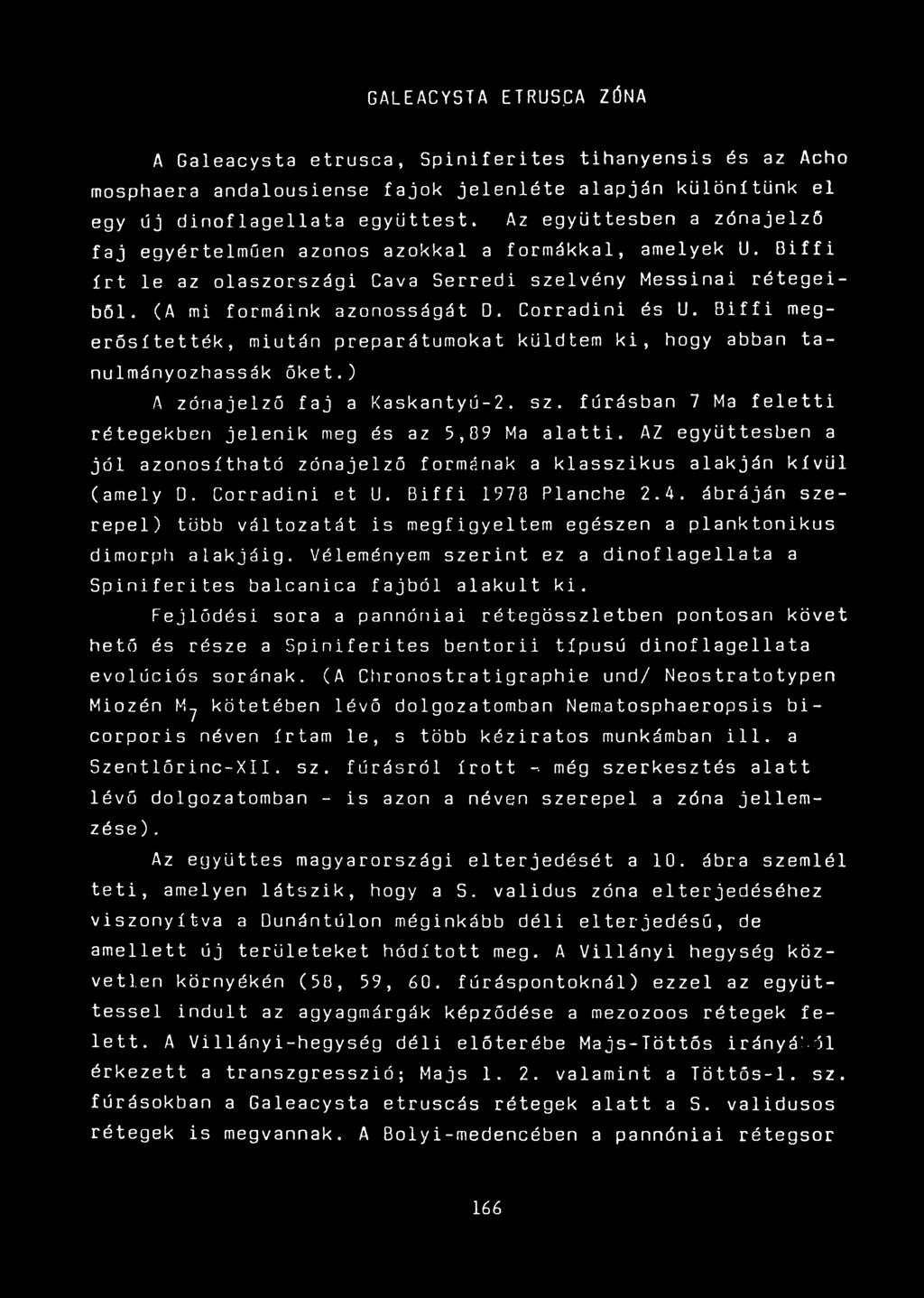 Biffi megerősítették, miután preparátumokat küldtem ki, hogy abban tanulmányozhassák őket.) A zónajelző faj a Kaskantyú-2. sz. fúrásban 7 Ma feletti rétegekben jelenik meg és az 5,89 Ma alatti.