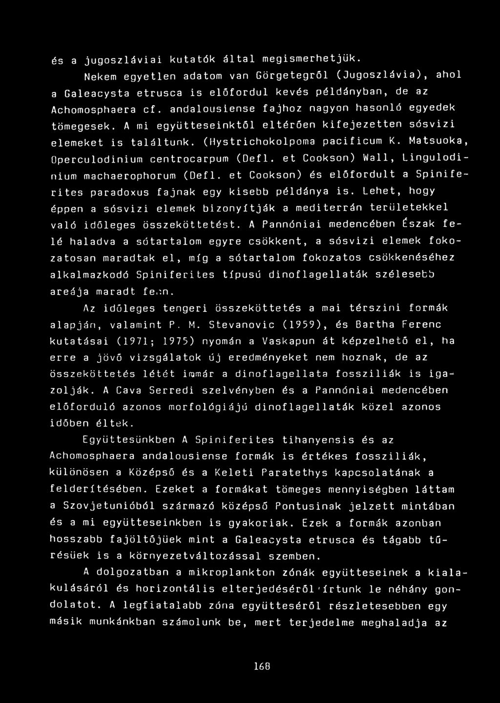 Matsuoka, Operculodinium centrocarpum (Defl. et Cookson) Wall, lingulodinium machaerophorum (Defl. et Cookson) és előfordult a Spiniferites paradoxus fajnak egy kisebb példánya is.