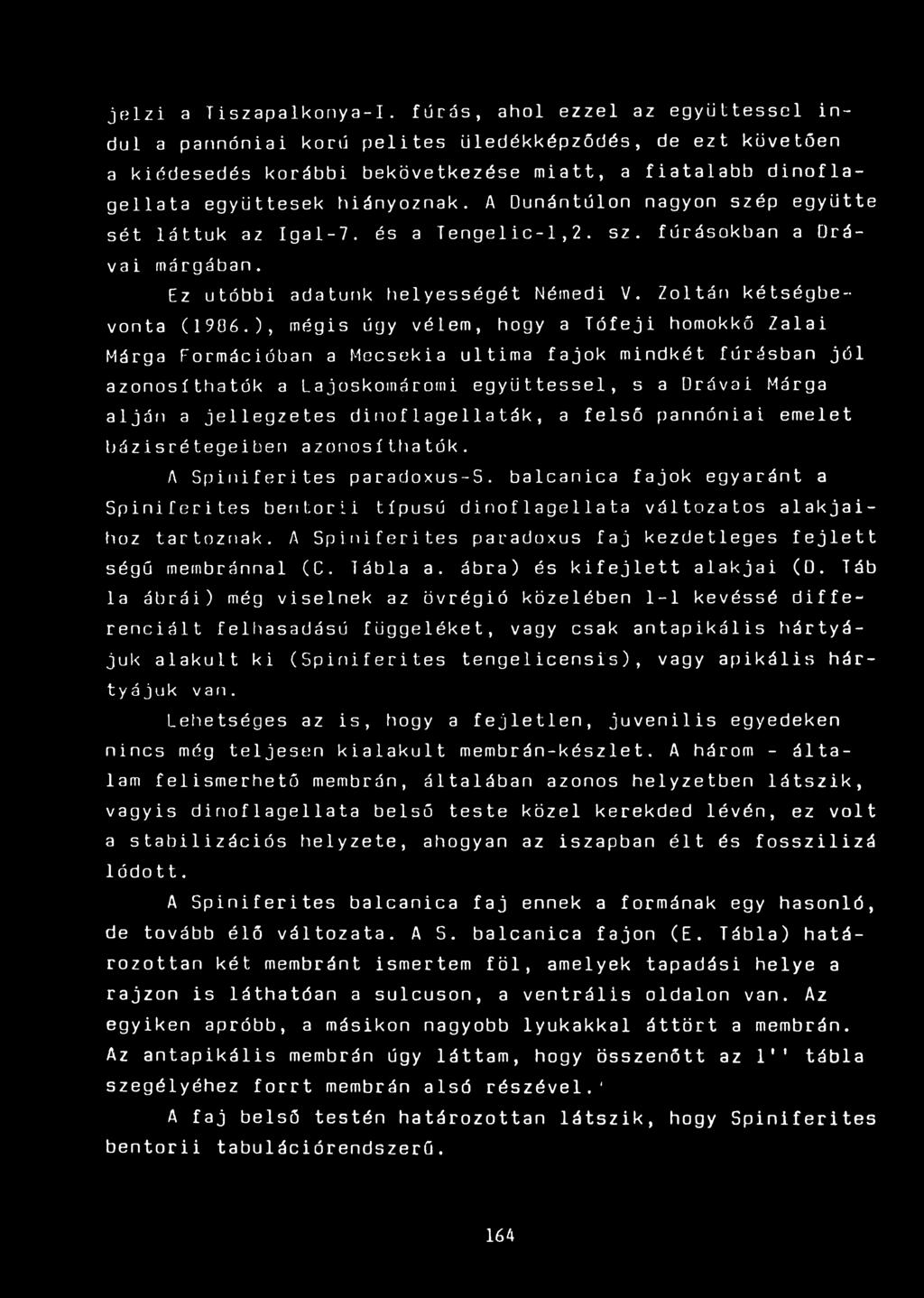 A Dunántúlon nagyon szép együtte sét láttuk az Igal-7. és a Tenge1ic-1,2. sz. fúrásokban a Drávái márgában. Ez utóbbi adatunk helyességét Némedi V. Zoltán kétségbevonta (1906.