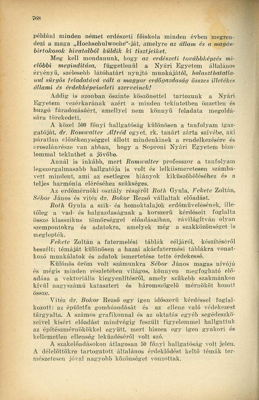 például minden német erdészeti főiskola minden évben megrendezi a maga,,hochsehulwoche"-ját, amelyre az állam és a magánbirtokosok hivatalból küldik ki tisztjeiket.