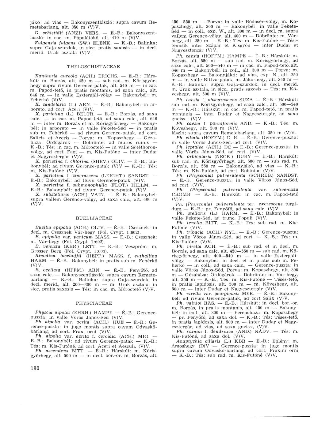 jákó: ad vias Bakonyszentlászló : supra cavum Remetebarlang, alt. 350 m G. schistidii (ANZI) VERS. É.-B.: Bakonyszentlászló: in cac. m. Pápalátókő, alt. 410 m Fulgensia fulgens (SW.) ELÉNK. K.-B.: Balinka: supra Gaja-szurdok, in sicc.