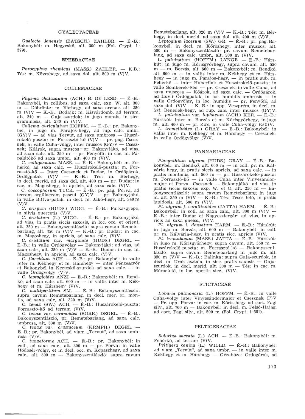 GYALECTACEAE Gyalecta jenensis (BATSCH.) ZAHLBR. É.-B.: Bakonybél: m. Hegyeskő, alt. 300 m (Fol. Crypt. 1: 579). EPHEBACEAE Porocyphus rhemicus (MASS.) ZAHLBR. K.B.: Tés: m. Köveshegy, ad saxa dol.