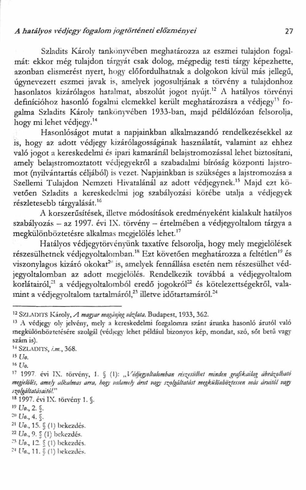 A hatályos védjegy fogalom jogtörtén eti előzm én yei 27 Szladits Károly tankönyvében meghatározza az eszmei tulajdon fogalmát: ekkor még tulajdon tárgyát csak dolog, mégpedig testi tárgy képezhette,