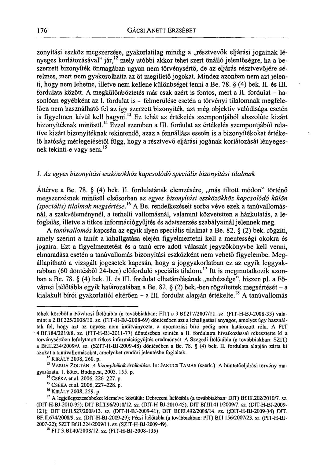 176 GÁcsi ANETT ERZSÉBET zonyítási eszköz megszerzése, gyakorlatilag mindig a résztvevők eljárási jogainak lényeges korlátozásával" jár, 12 mely utóbbi akkor tehet szert önálló jelentőségre, ha a