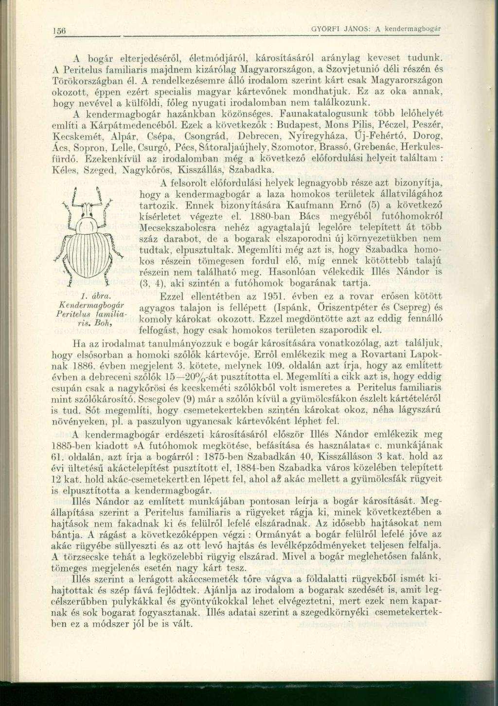 A bogár elterjedéséről, életmódjáról, károsításáról aránylag keveset tudunk. A Peritelus familiáris majdnem kizárólag Magyarországon, a Szovjetunió déli részén és Törökországban él.