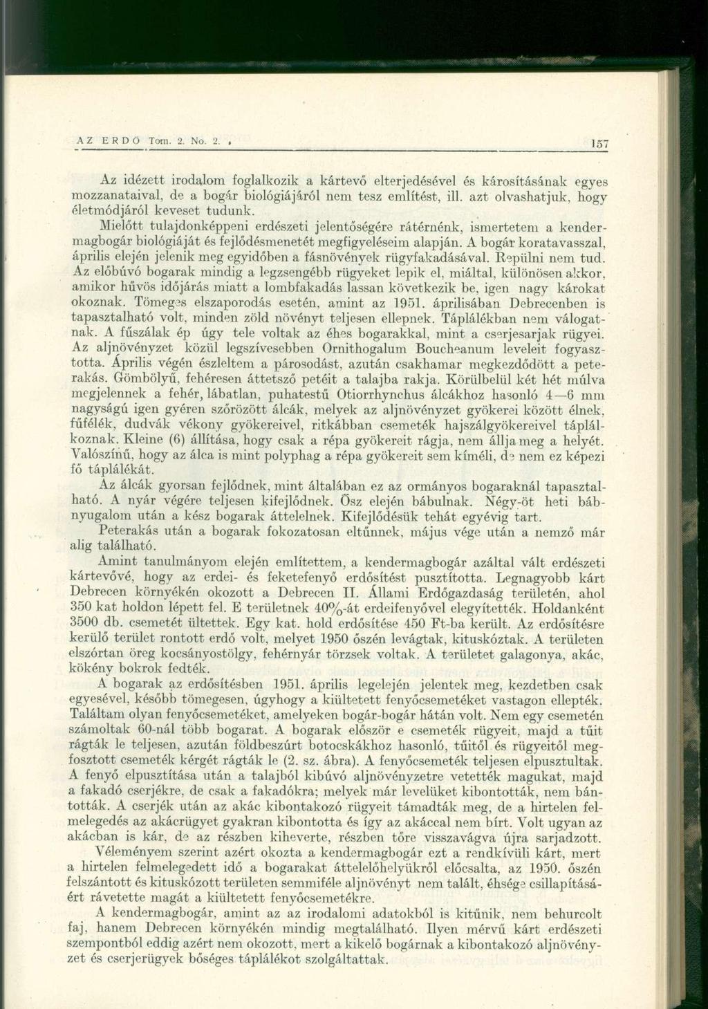 Az idézett irodalom foglalkozik a kártevő elterjedésével és károsításának egyes mozzanataival, de a bogár biológiájáról nem tesz említést, ill. azt olvashatjuk, hogy életmódjáról keveset tudunk.