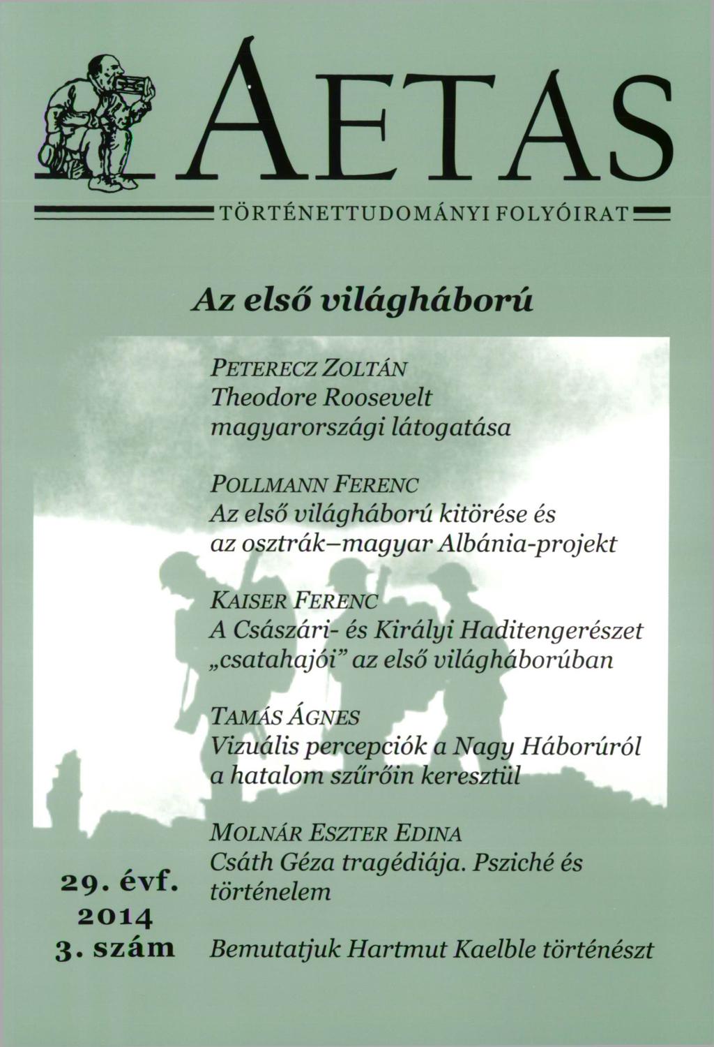 AETAS ^^TÖRTÉNETTUDOMÁNYI F O L Y Ó I R A T A Az első világháború PETERECZ ZOLTÁN Theodore Roosevelt magyarországi látogatása POLLMANN FERENC Az első világháború kitörése és az osztrák-magyar