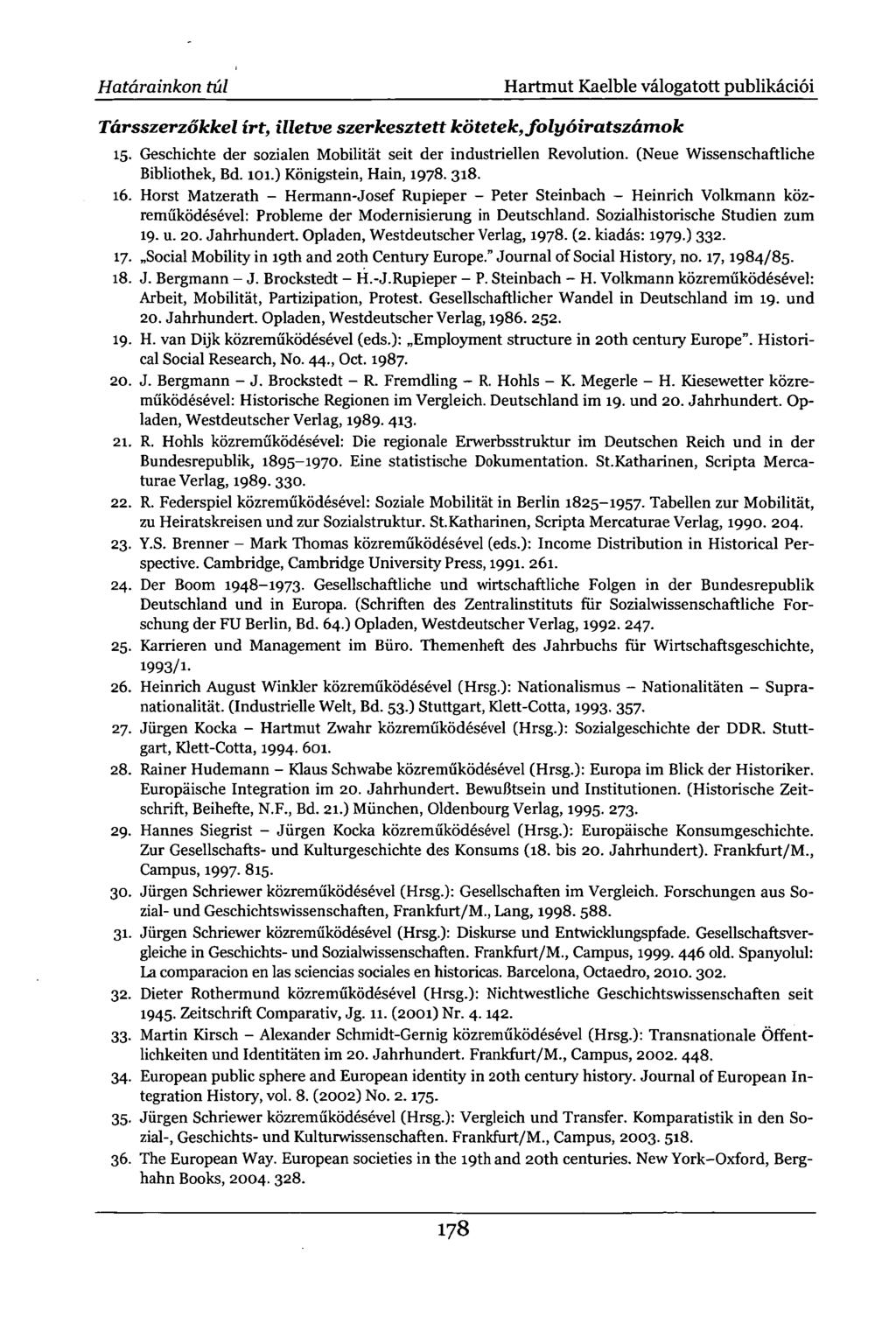Határainkon túl Hartmut Kaelble válogatott publikációi Társszerzőkkel írt, illetve szerkesztett kötetek, folyóiratszámok 15. Geschichte der sozialen Mobilität seit der industriellen Revolution.