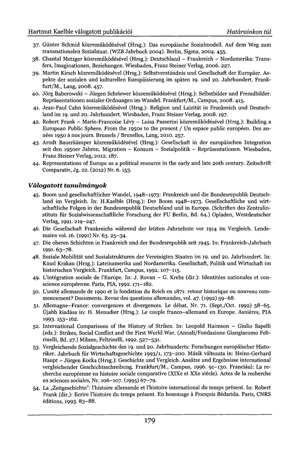 Hartmut Kaelble válogatott publikációi Határainkon túl 37. Günter Schmid közreműködésével (Hrsg.): Das europäische Sozialmodell. Auf dem Weg zum transnationalen Sozialstaat. (WZB Jahrbuch 2004).