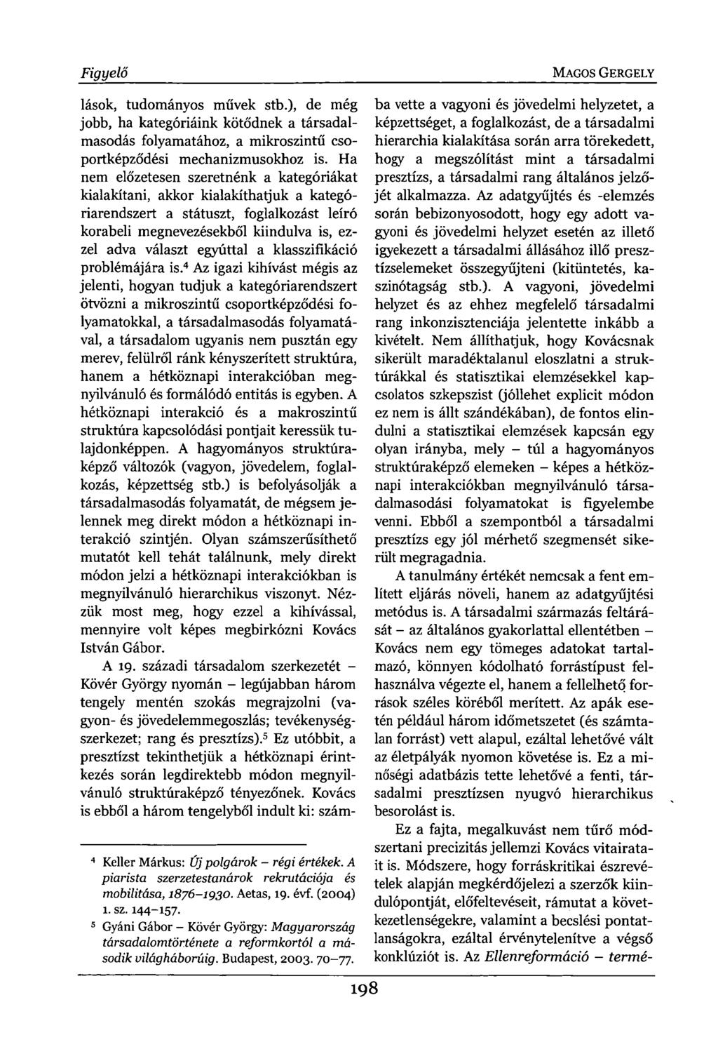Figyelő lások, tudományos művek stb.), de még jobb, ha kategóriáink kötődnek a társadalmasodás folyamatához, a mikroszintű csoportképződési mechanizmusokhoz is.