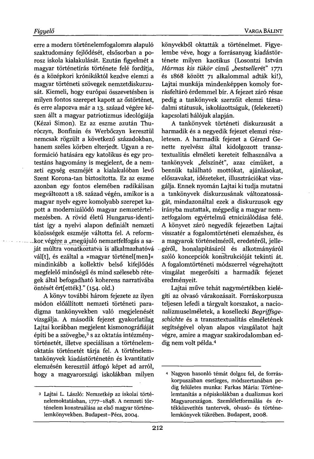 Figyelő erre a modern történelemfogalomra alapuló szaktudomány fejlődését, elsősorban a porosz iskola kialakulását.