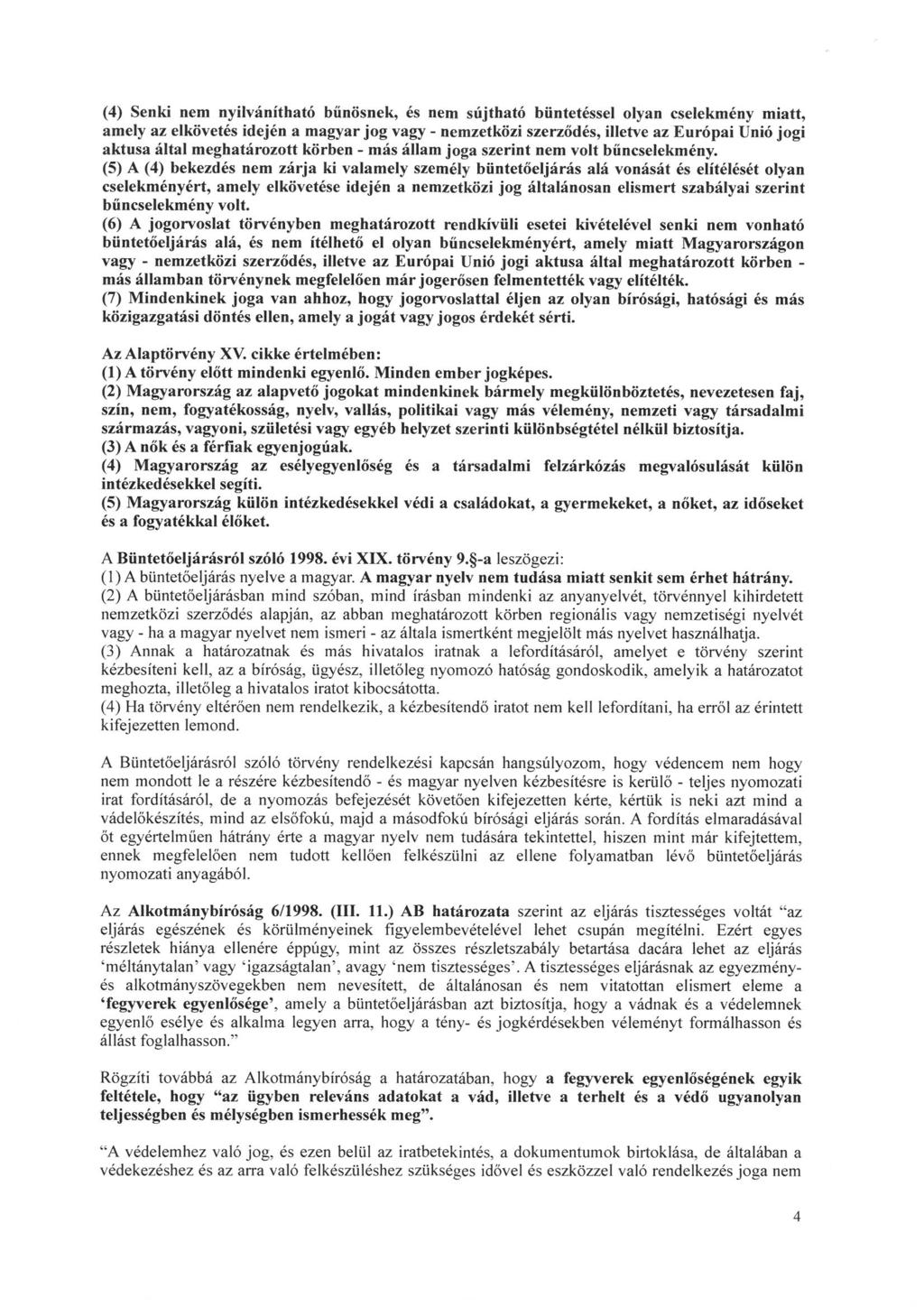 (4) Senki nem nyilvánitható biinösnek, és nem sújtható buntetéssel olyan cselekmény miatt, amely az elkövetés idején a magyar jog vagy - nemzetkozi szerződés, illetve az Európai Unió jogi aktusa