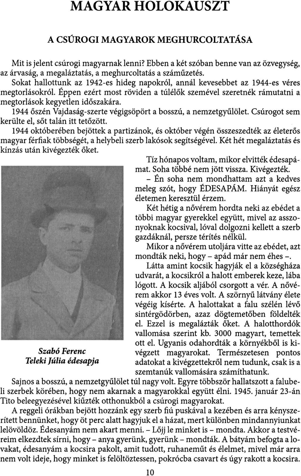 MAGYAR HOLOKAUSZT A CSÚROGI MAGYAROK MEGHURCOLTATÁSA M i t is jelent csúrogi magyarnak lenni? Ebben a két szóban benne van az özvegység, az árvaság, a megaláztatás, a meghurcoltatás a száműzetés.