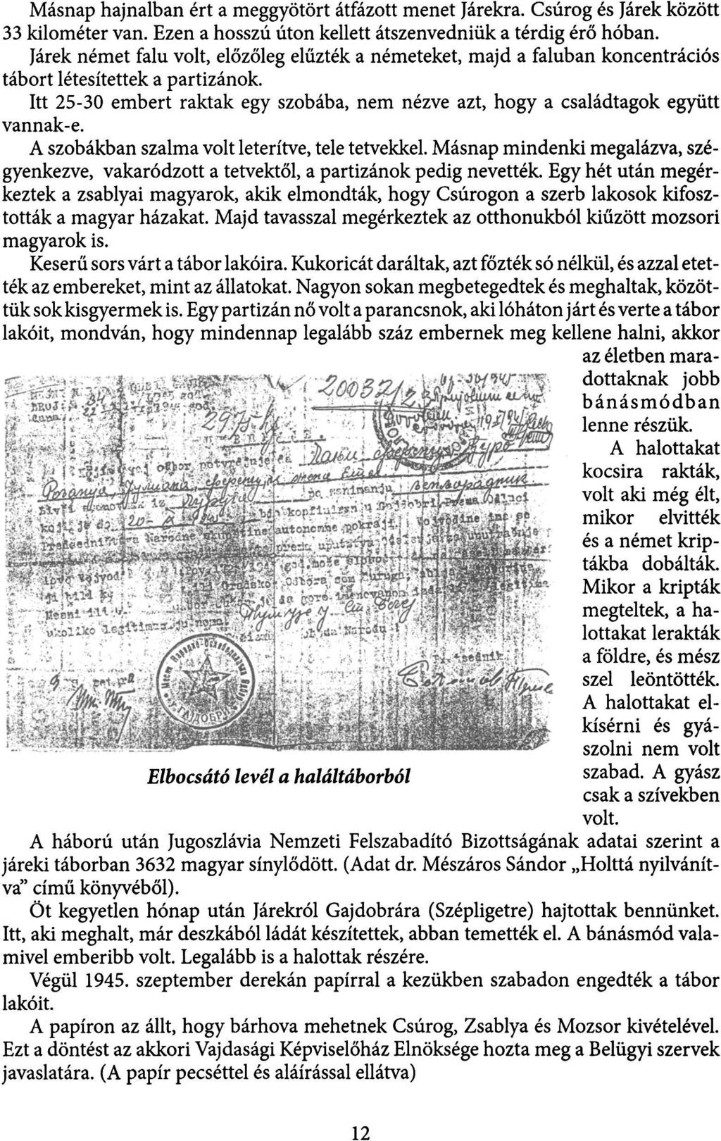 Másnap hajnalban ért a meggyötört átfázott menet Járekra. Csurog és Járek között 33 kilométer van. Ezen a hosszú úton kellett átszenvedniük a térdig érő hóban.