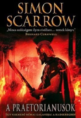 Simon Scarrow: A praetorianusok Egy vakmerő római kalandjai a hadseregben Róma városa Kr. u. 51-ben még Claudius császár számára is veszedelmes hely.