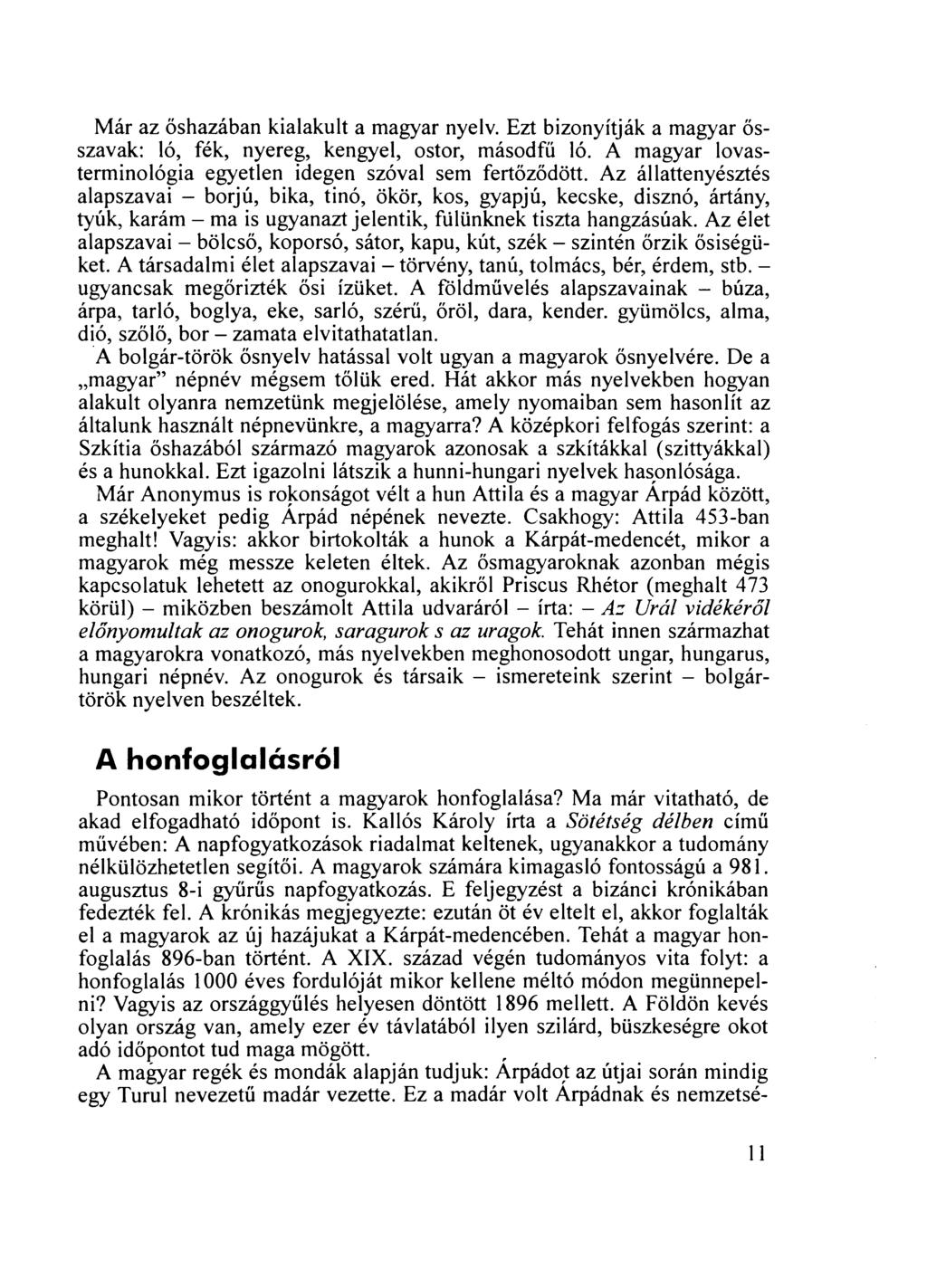 Már az őshazában kialakult a magyar nyelv. Ezt bizonyítják a magyar ősszavak: ló, fék, nyereg, kengyel, ostor, másodfű ló. A magyar lovasterminológia egyetlen idegen szóval sem fertőződött.