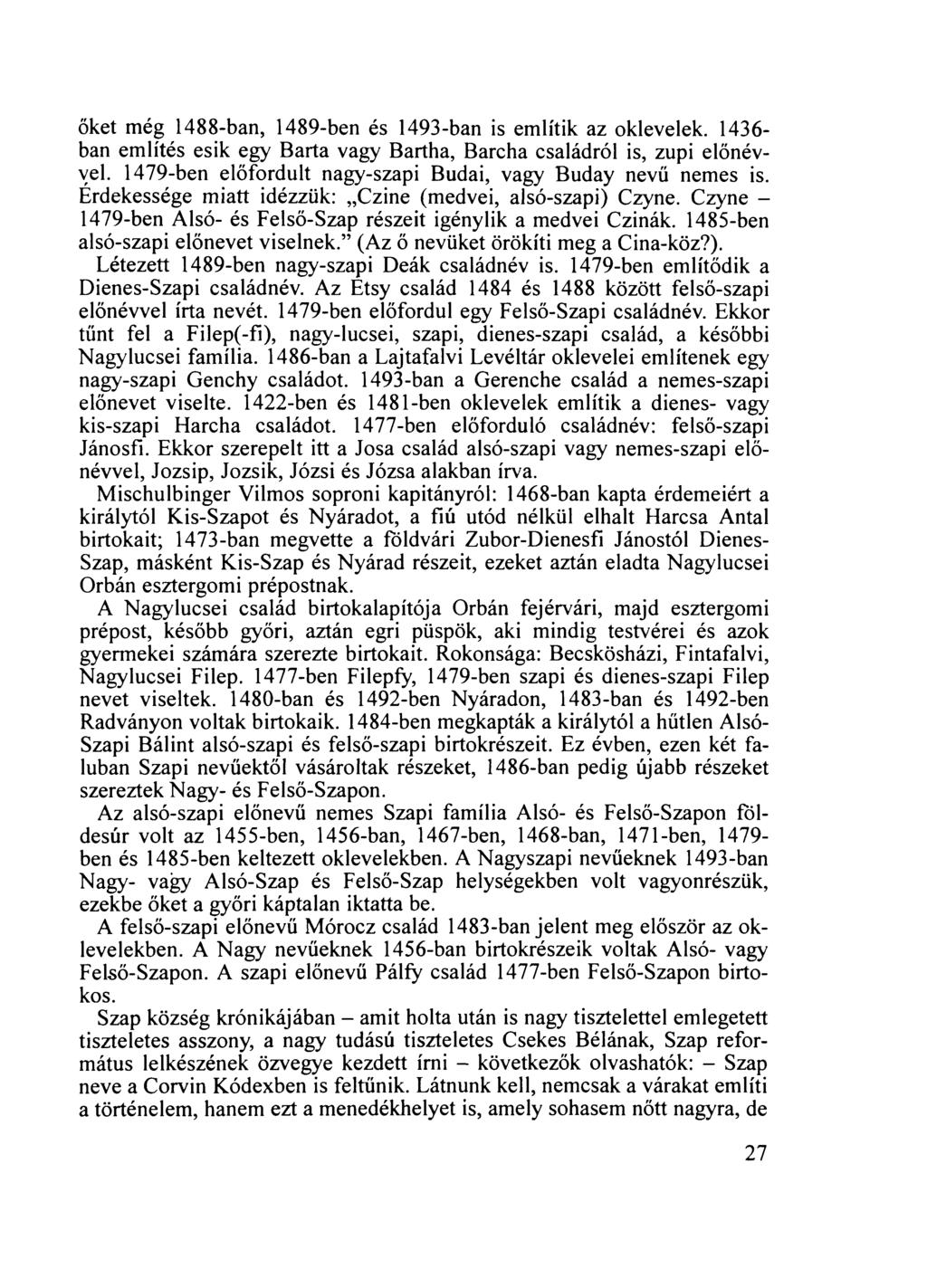 őket még 1488-ban, 1489-ben és 1493-ban is említik az oklevelek. 1436- ban említés esik egy Barta vagy Bartha, Barcha családról is, zupi előnévvel.