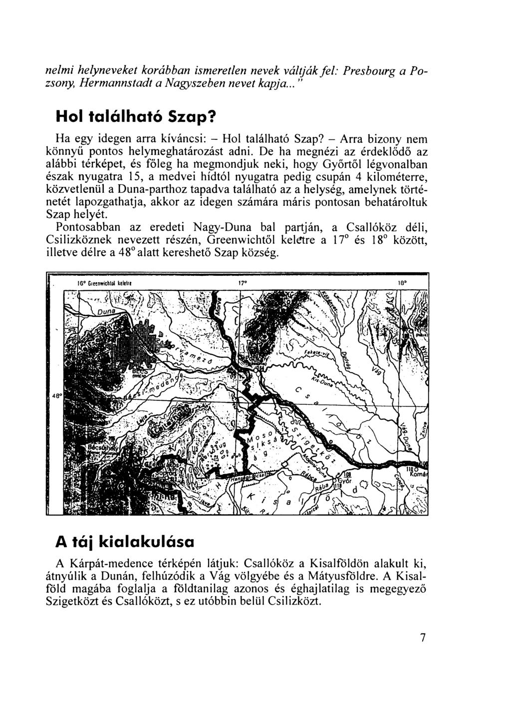nelmi helyneveket korábban ismeretlen nevek váltják fel: Presbourg a Pozsony, Hermannstadt a Nagyszeben nevet kapja... Hol található Szap? Ha egy idegen arra kíváncsi: - Hol található Szap?