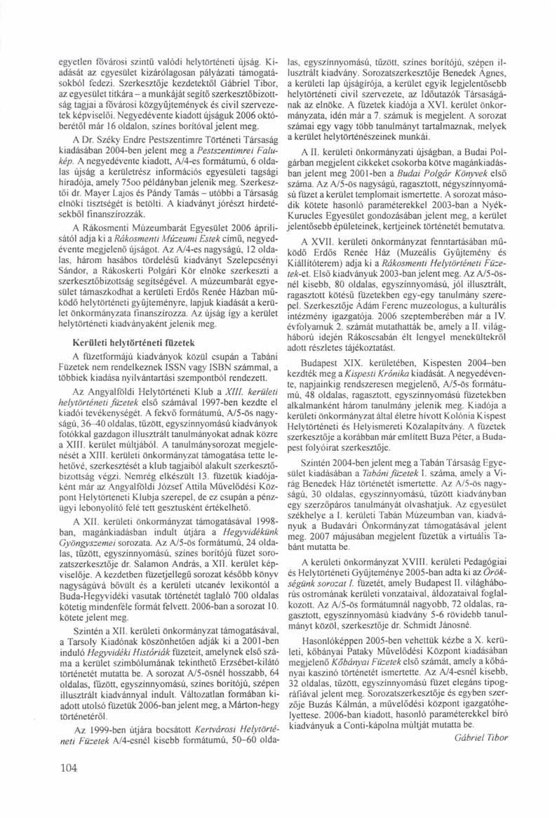 egyetlen fővárosi szintű valódi helytörténeti újság. Kiadását az egyesület kizárólagosan pályázati támogatásokból fedezi.