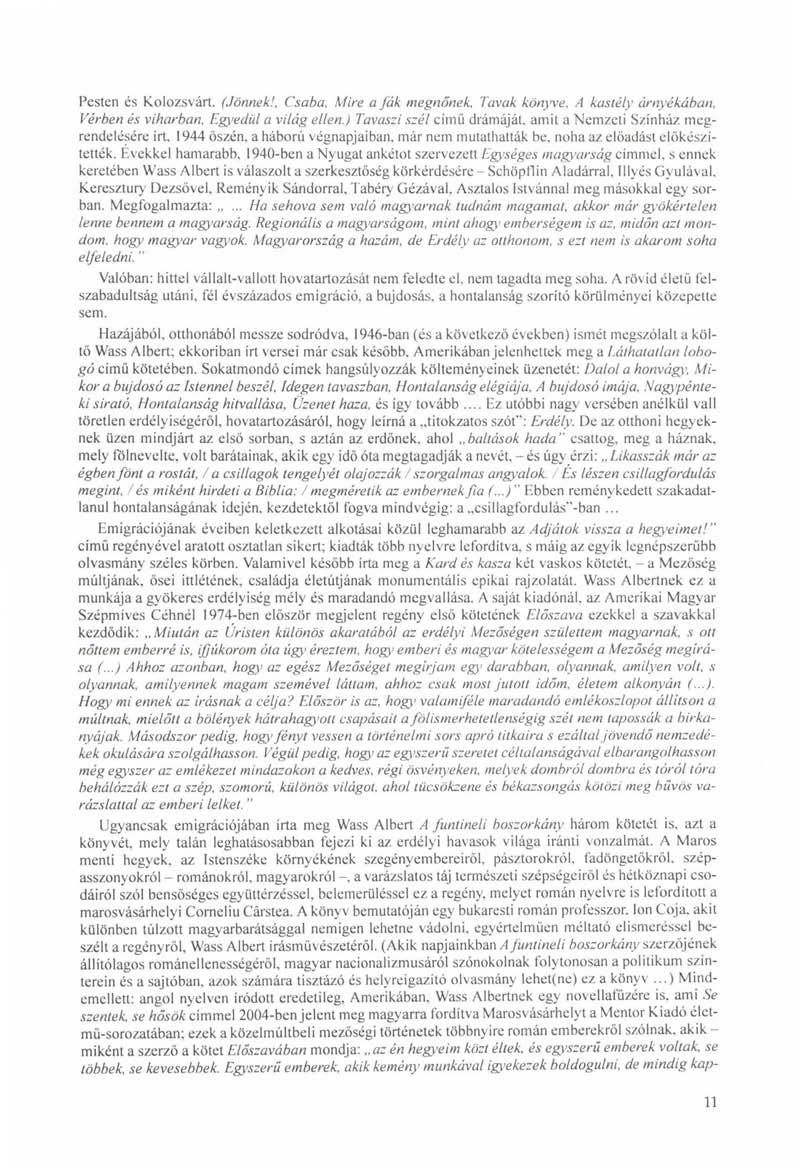 Pesten és Kolozsvárt. (Jönnek!, Csaba, Mire a fák megnőnek, Tavak könyve, A kastély árnyékában, Vérben és viharban. Egyedül a világ ellen.