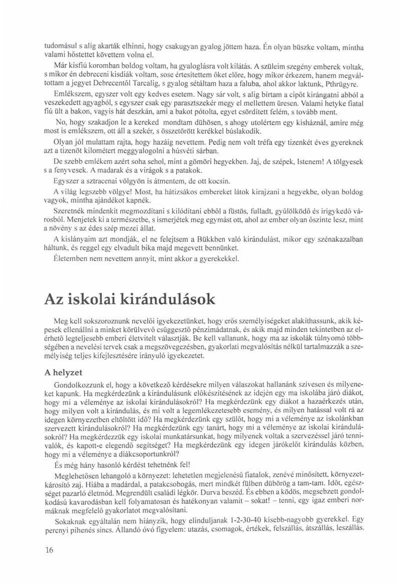 tudomásul s alig akarták elhinni, hogy csakugyan gyalog jöttem haza. Én olyan büszke voltam, mintha valami hőstettet követtem volna el. Már kisfiú koromban boldog voltam, ha gyaloglásra volt kilátás.