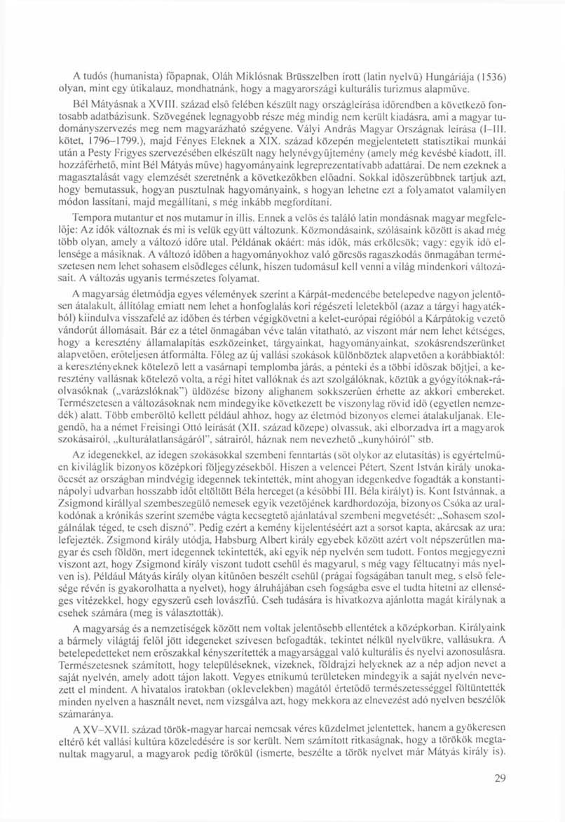 A tudós (humanista) főpapnak, Oláh Miklósnak Brüsszelben írott (latin nyelvű) Hungáriája (1536) olyan, mint egy útikalauz, mondhatnánk, hogy a magyarországi kulturális turizmus alapműve.