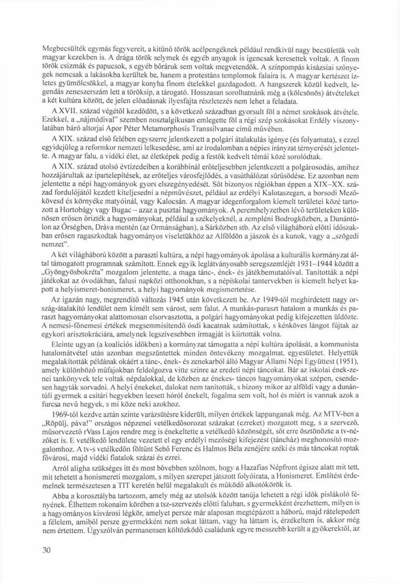Megbecsülték egymás fegyvereit, a kitűnő török acélpengéknek például rendkívül nagy becsületük volt magyar kezekben is. A drága török selymek és egyéb anyagok is igencsak keresettek voltak.